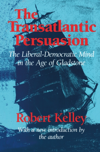 The Transatlantic Persuasion : Liberal-Democratic Mind in the Age of Gladstone, EPUB eBook
