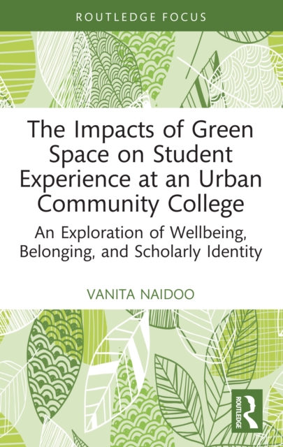 The Impacts of Green Space on Student Experience at an Urban Community College : An Exploration of Wellbeing, Belonging, and Scholarly Identity, EPUB eBook