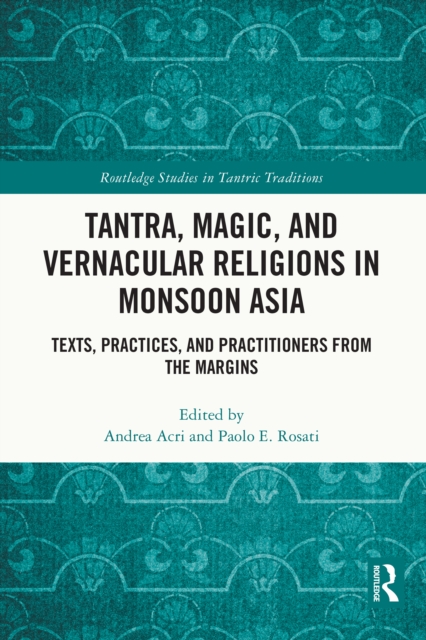 Tantra, Magic, and Vernacular Religions in Monsoon Asia : Texts, Practices, and Practitioners from the Margins, PDF eBook