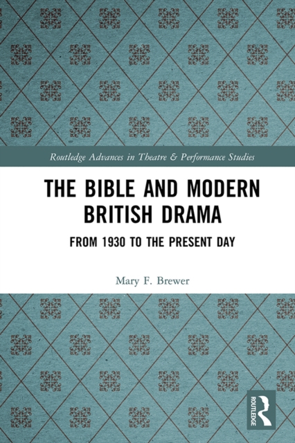 The Bible and Modern British Drama : From 1930 to the Present Day, PDF eBook