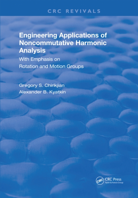 Engineering Applications of Noncommutative Harmonic Analysis : With Emphasis on Rotation and Motion Groups, PDF eBook