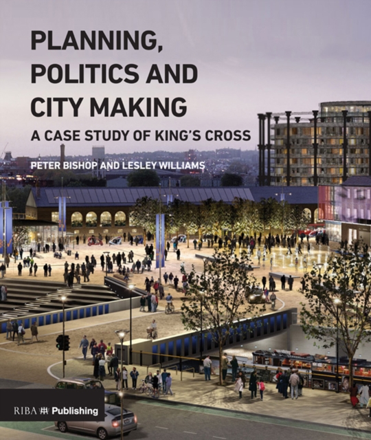 Planning, Politics and City-Making : A Case Study of King's Cross, EPUB eBook