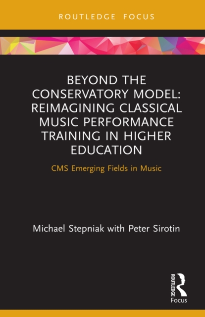 Beyond the Conservatory Model : Reimagining Classical Music Performance Training in Higher Education, PDF eBook