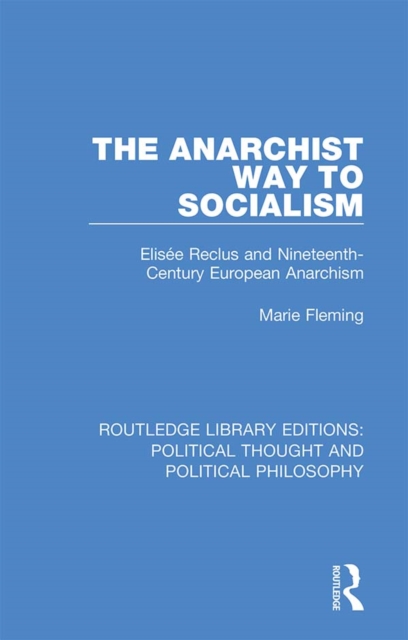 The Anarchist Way to Socialism : Elisee Reclus and Nineteenth-Century European Anarchism, PDF eBook