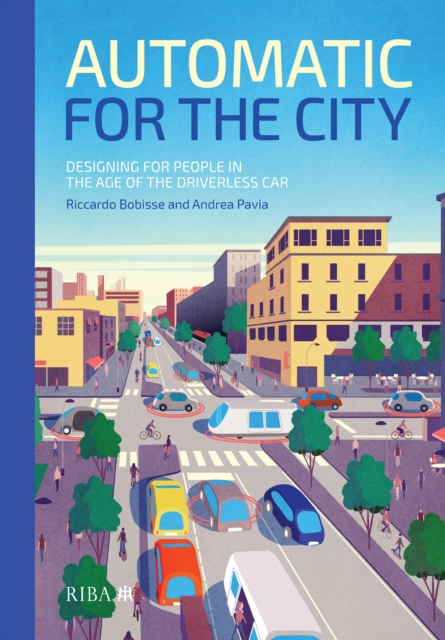 Automatic for the City : Designing for People In the Age of The Driverless Car, EPUB eBook