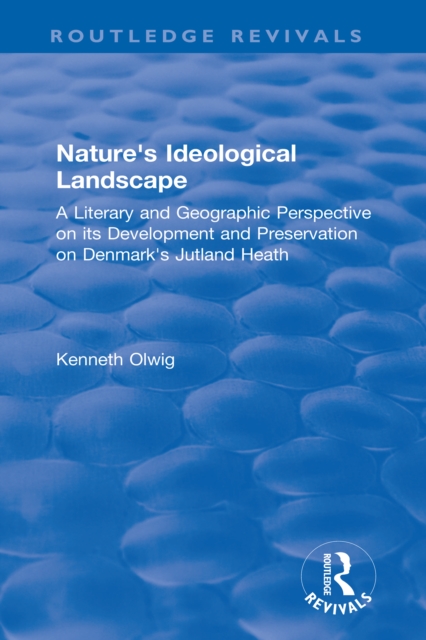 Nature's Ideological Landscape : A Literary and Geographic Perspective on its Development and Preservation on Denmark's Jutland Heath, EPUB eBook