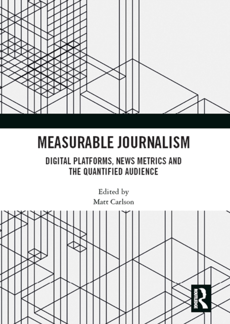 Measurable Journalism : Digital Platforms, News Metrics and the Quantified Audience, PDF eBook