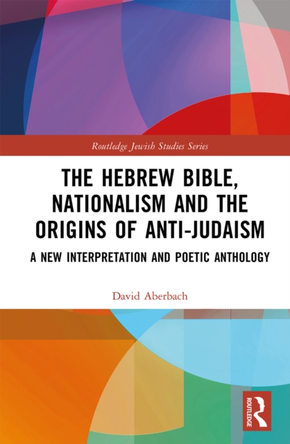 The Hebrew Bible, Nationalism and the Origins of Anti-Judaism : A New Interpretation and Poetic Anthology, EPUB eBook