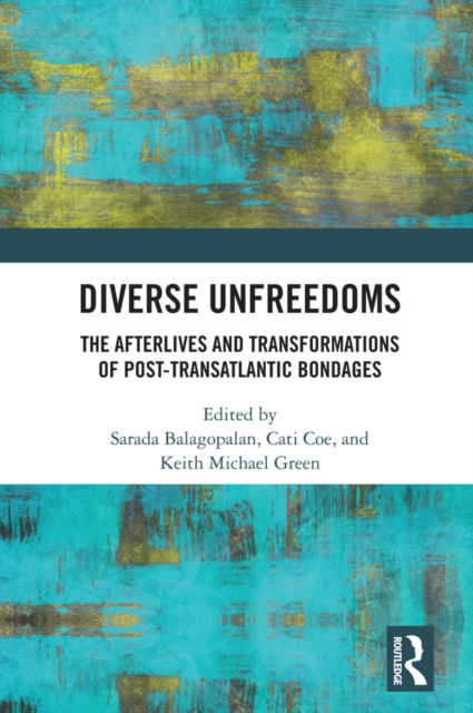 Diverse Unfreedoms : The Afterlives and Transformations of Post-Transatlantic Bondages, PDF eBook