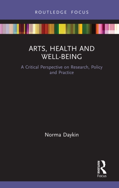 Arts, Health and Well-Being : A Critical Perspective on Research, Policy and Practice, EPUB eBook