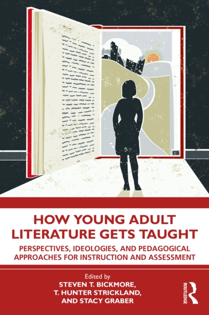 How Young Adult Literature Gets Taught : Perspectives, Ideologies, and Pedagogical Approaches for Instruction and Assessment, PDF eBook