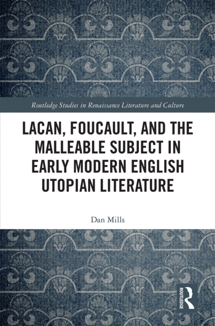 Lacan, Foucault, and the Malleable Subject in Early Modern English Utopian Literature, PDF eBook