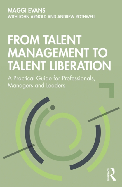 From Talent Management to Talent Liberation : A Practical Guide for Professionals, Managers and Leaders, PDF eBook