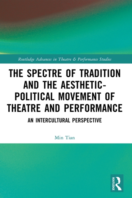 The Spectre of Tradition and the Aesthetic-Political Movement of Theatre and Performance : An Intercultural Perspective, EPUB eBook