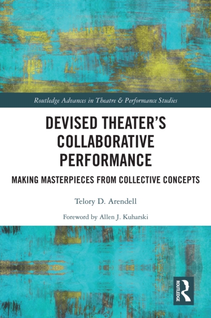 Devised Theater's Collaborative Performance : Making Masterpieces from Collective Concepts, PDF eBook