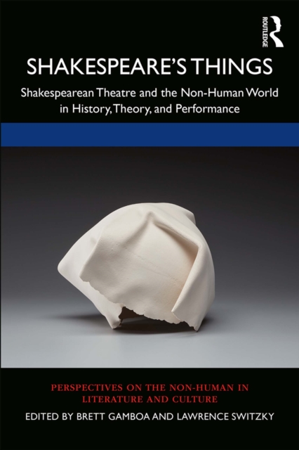 Shakespeare's Things : Shakespearean Theatre and the Non-Human World in History, Theory, and Performance, EPUB eBook