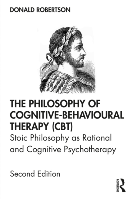 The Philosophy of Cognitive-Behavioural Therapy (CBT) : Stoic Philosophy as Rational and Cognitive Psychotherapy, PDF eBook