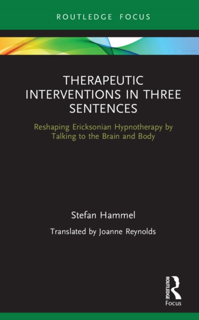 Therapeutic Interventions in Three Sentences : Reshaping Ericksonian Hypnotherapy by Talking to the Brain and Body, PDF eBook
