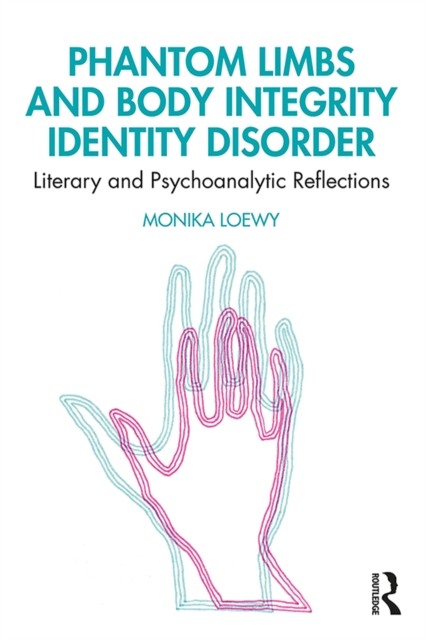 Phantom Limbs and Body Integrity Identity Disorder : Literary and Psychoanalytic Reflections, PDF eBook