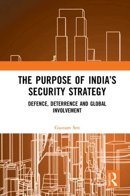 The Purpose of India's Security Strategy : Defence, Deterrence and Global Involvement, PDF eBook