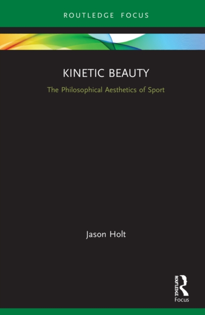 Kinetic Beauty : The Philosophical Aesthetics of Sport, PDF eBook