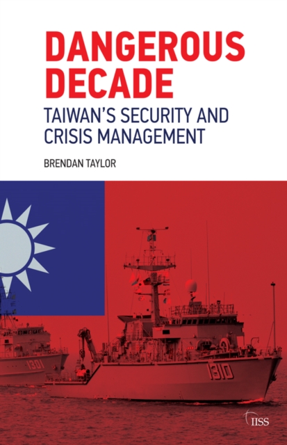 Dangerous Decade : Taiwan's Security and Crisis Management, PDF eBook