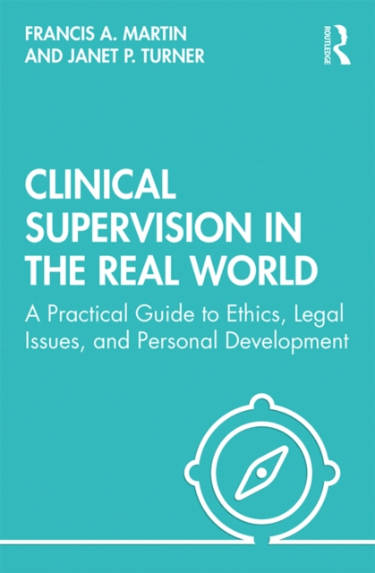 Clinical Supervision in the Real World : A  Practical Guide to Ethics, Legal Issues, and Personal Development, PDF eBook