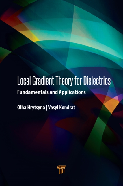 Local Gradient Theory for Dielectrics : Fundamentals and Applications, PDF eBook