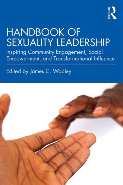 Handbook of Sexuality Leadership : Inspiring Community Engagement, Social Empowerment, and Transformational Influence, PDF eBook
