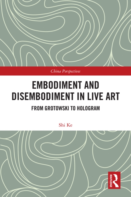 Embodiment and Disembodiment in Live Art : From Grotowski to Hologram, EPUB eBook