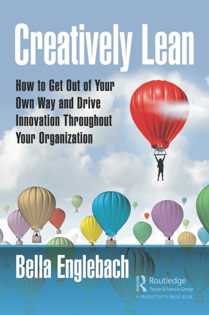 Creatively Lean : How to Get Out of Your Own Way and Drive Innovation Throughout Your Organization, PDF eBook