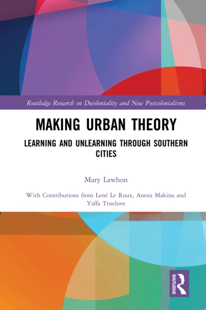 Making Urban Theory : Learning and Unlearning through Southern Cities, PDF eBook