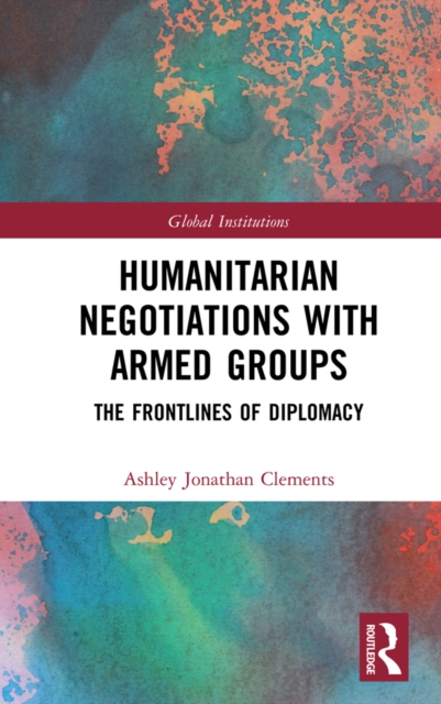 Humanitarian Negotiations with Armed Groups : The Frontlines of Diplomacy, PDF eBook