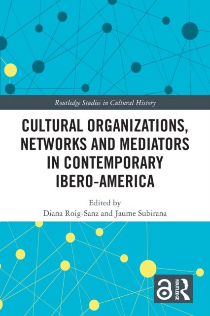 Cultural Organizations, Networks and Mediators in Contemporary Ibero-America, PDF eBook