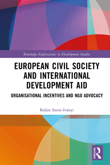 European Civil Society and International Development Aid : Organisational Incentives and NGO Advocacy, PDF eBook