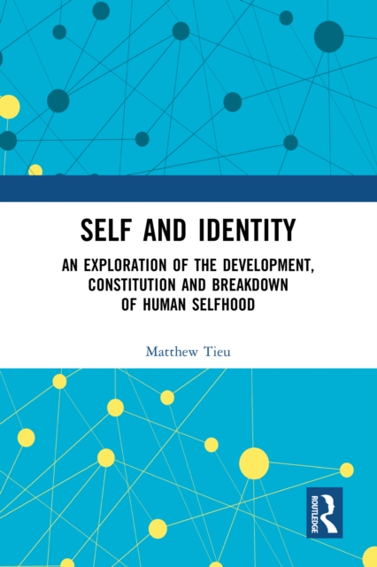 Self and Identity : An Exploration of the Development, Constitution and Breakdown of Human Selfhood, PDF eBook