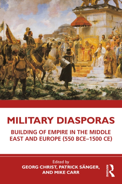 Military Diasporas : Building of Empire in the Middle East and Europe (550 BCE-1500 CE), PDF eBook