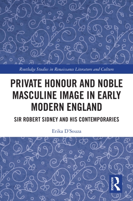 Private Honour and Noble Masculine Image in Early Modern England : Sir Robert Sidney and His Contemporaries, EPUB eBook