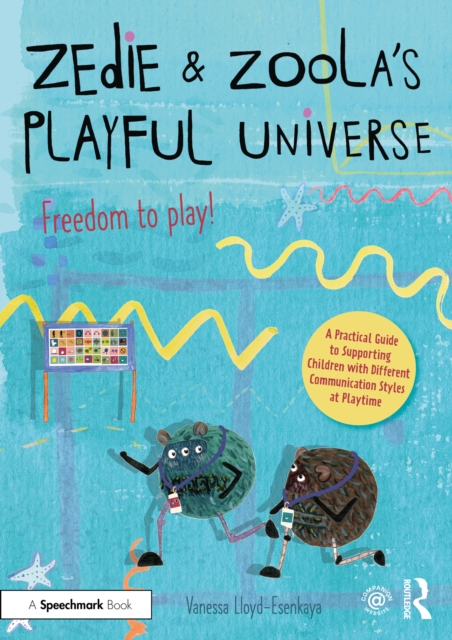 Zedie and Zoola’s Playful Universe: A Practical Guide to Supporting Children with Different Communication Styles at Playtime, PDF eBook
