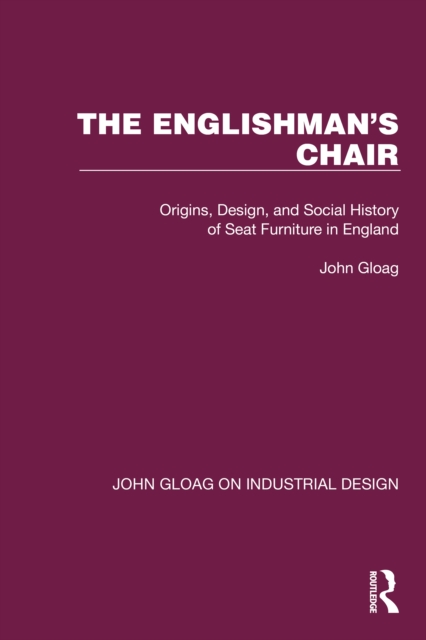 The Englishman's Chair : Origins, Design, and Social History of Seat Furniture in England, PDF eBook