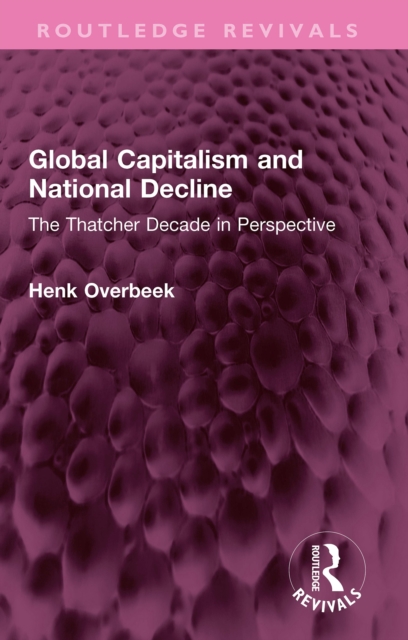 Global Capitalism and National Decline : The Thatcher Decade in Perspective, PDF eBook