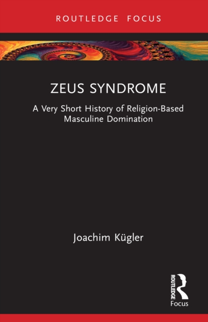 Zeus Syndrome : A Very Short History of Religion-Based Masculine Domination, PDF eBook