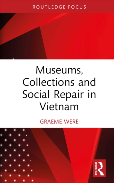 Museums, Collections and Social Repair in Vietnam, PDF eBook