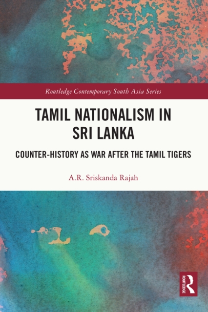Tamil Nationalism in Sri Lanka : Counter-history as War after the Tamil Tigers, PDF eBook
