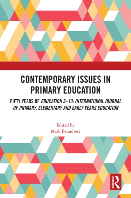 Contemporary Issues in Primary Education : Fifty Years of Education 3-13: International Journal of Primary, Elementary and Early Years Education, PDF eBook