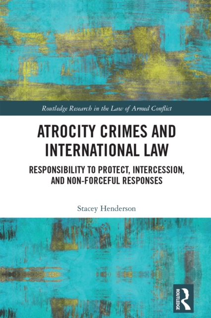 Atrocity Crimes and International Law : Responsibility to Protect, Intercession, and Non-Forceful Responses, PDF eBook