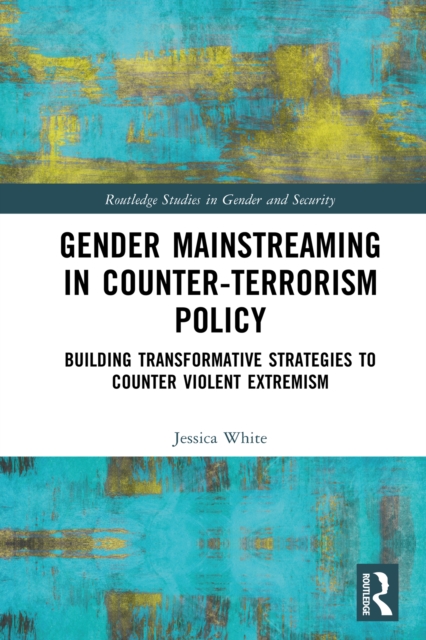 Gender Mainstreaming in Counter-Terrorism Policy : Building Transformative Strategies to Counter Violent Extremism, PDF eBook