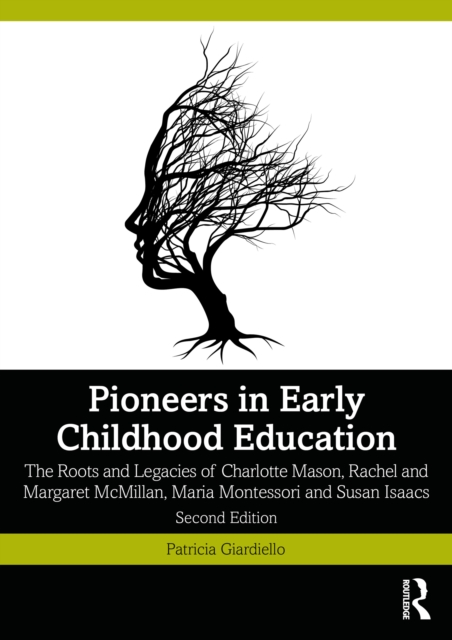 Pioneers in Early Childhood Education : The Roots and Legacies of Charlotte Mason, Rachel and Margaret McMillan, Maria Montessori and Susan Isaacs, EPUB eBook