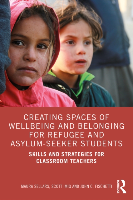 Creating Spaces of Wellbeing and Belonging for Refugee and Asylum-Seeker Students : Skills and Strategies for Classroom Teachers, PDF eBook