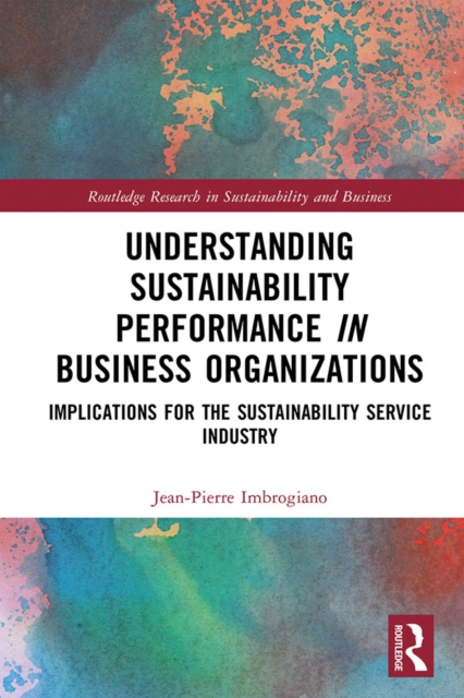 Understanding Sustainability Performance in Business Organizations : Implications for the Sustainability Service Industry, EPUB eBook